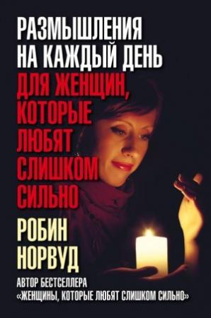 Обложка книги «Размышления на каждый день для женщин, которые любят слишком сильно» — Робин Норвуд