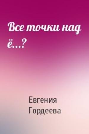Обложка книги «Все точки над ё...?» — Евгения Гордеева