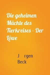 Die geheimen Mächte des Tierkreises - Der Löwe