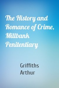 The History and Romance of Crime, Millbank Penitentiary