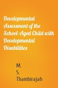 Developmental Assessment of the School-Aged Child with Developmental Disabilities