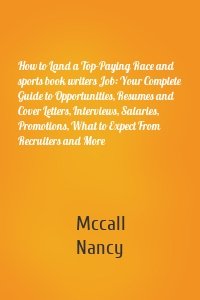 How to Land a Top-Paying Race and sports book writers Job: Your Complete Guide to Opportunities, Resumes and Cover Letters, Interviews, Salaries, Promotions, What to Expect From Recruiters and More