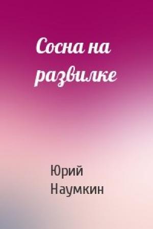 Обложка книги «Сосна на развилке» — Юрий Наумкин