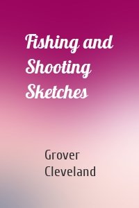 Fishing and Shooting Sketches