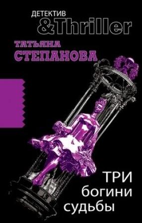 Обложка книги «Три богини судьбы» — Татьяна Степанова