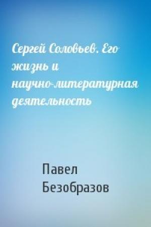 Обложка книги «Сергей Соловьев. Его жизнь и научно-литературная деятельность» — Павел Безобразов