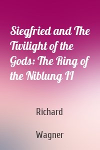 Siegfried and The Twilight of the Gods: The Ring of the Niblung II