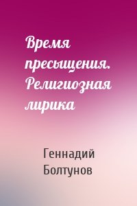 Время пресыщения. Религиозная лирика