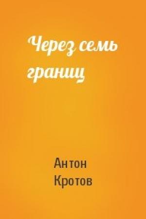 Обложка книги «Через семь границ» — Антон Кротов