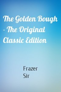 The Golden Bough - The Original Classic Edition