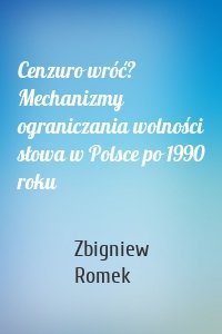 Cenzuro wróć? Mechanizmy ograniczania wolności słowa w Polsce po 1990 roku