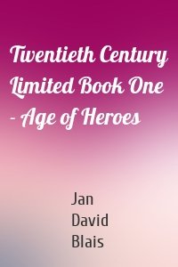 Twentieth Century Limited Book One - Age of Heroes