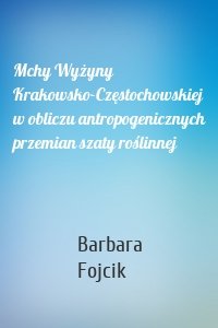 Mchy Wyżyny Krakowsko-Częstochowskiej w obliczu antropogenicznych przemian szaty roślinnej