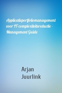 Applicatieportfoliomanagement voor IT-complexiteitsreductie - Management Guide