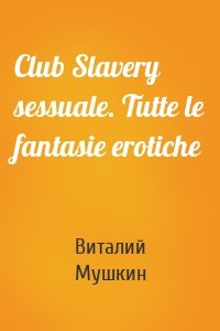 Club Slavery sessuale. Tutte le fantasie erotiche