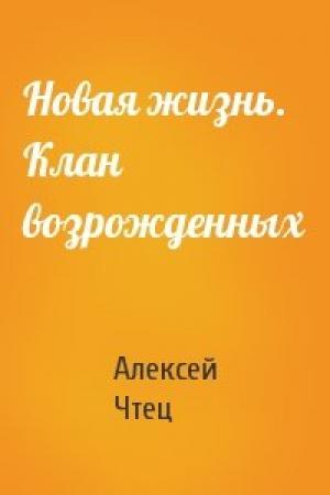 Обложка книги «Новая жизнь. Клан возрожденных» — Алексей Чтец