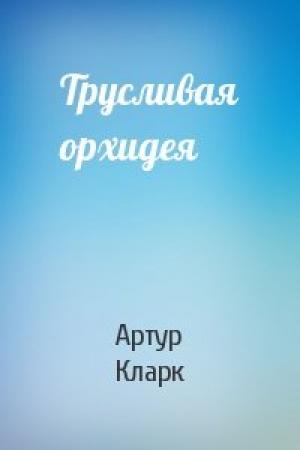 Обложка книги «Трусливая орхидея» — Артур Кларк