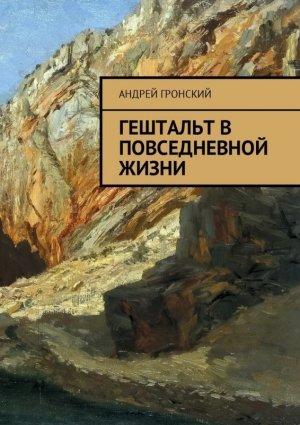 Обложка книги «Гештальт в повседневной жизни» — Андрей Гронский