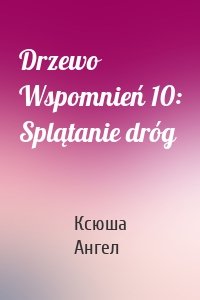 Drzewo Wspomnień 10: Splątanie dróg