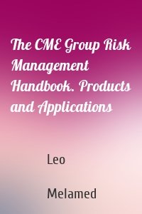 The CME Group Risk Management Handbook. Products and Applications