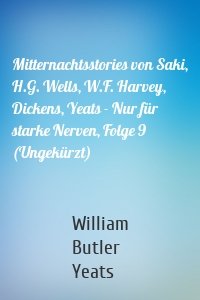 Mitternachtsstories von Saki, H.G. Wells, W.F. Harvey, Dickens, Yeats - Nur für starke Nerven, Folge 9 (Ungekürzt)