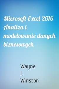 Microsoft Excel 2016 Analiza i modelowanie danych biznesowych