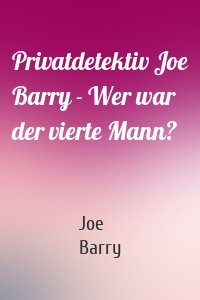 Privatdetektiv Joe Barry - Wer war der vierte Mann?