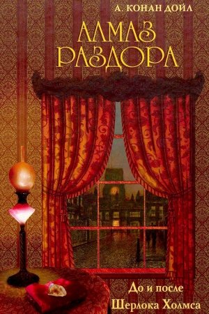 Обложка книги «Алмаз раздора. До и после Шерлока Холмса [сборник]» — Артур Дойл