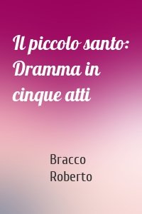 Il piccolo santo: Dramma in cinque atti