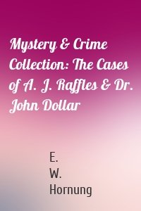 Mystery & Crime Collection: The Cases of A. J. Raffles & Dr. John Dollar