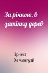Эрнест Миллер Хемингуэй - За річкою, в затінку дерев