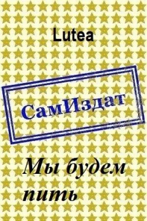 Обложка книги «Мы будем пить [СИ]» — Lutea