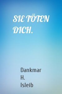 SIE TÖTEN DICH.