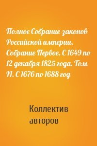 Полное Собрание законов Российской империи. Собрание Первое. С 1649 по 12 декабря 1825 года. Том II. С 1676 по 1688 год