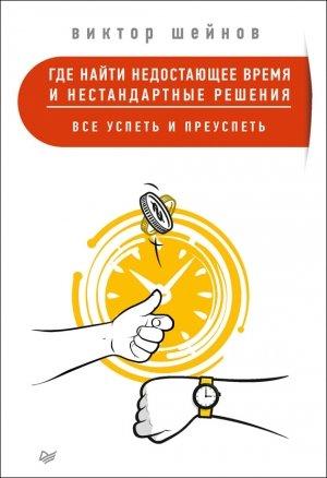 Обложка книги «Где найти недостающее время и нестандартные решения. Все успеть и преуспеть» — Виктор Шейнов