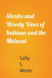 Shrubs and Woody Vines of Indiana and the Midwest