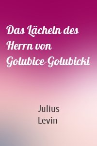 Das Lächeln des Herrn von Golubice-Golubicki