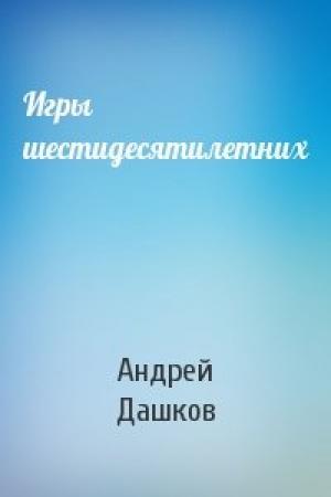 Обложка книги «Игры шестидесятилетних» — Андрей Дашков