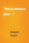 Андрей Ходов - Утомленная фея - 1