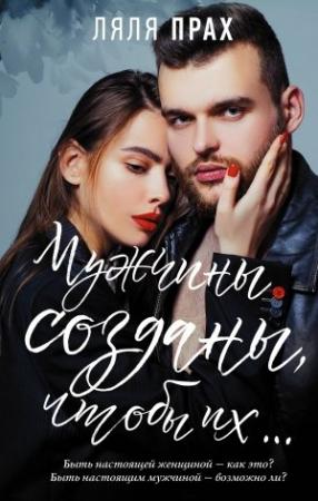 Обложка книги «Мужчины созданы, чтобы их…» — Ляля Прах