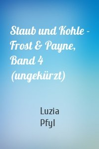 Staub und Kohle - Frost & Payne, Band 4 (ungekürzt)