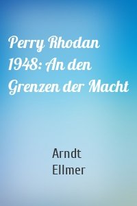 Perry Rhodan 1948: An den Grenzen der Macht