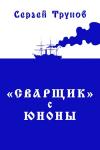 Сергей Трунов - Трилогия «Сварщик» в Русской Америке Книга 1: "Сварщик" с Юноны