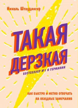 Обложка книги «Такая дерзкая. Как быстро и метко отвечать на обидные замечания» — Николь Штаудингер