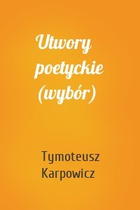 Utwory poetyckie (wybór)