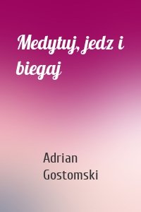 Medytuj, jedz i biegaj