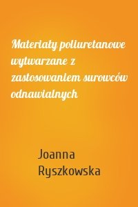 Materiały poliuretanowe wytwarzane z zastosowaniem surowców odnawialnych