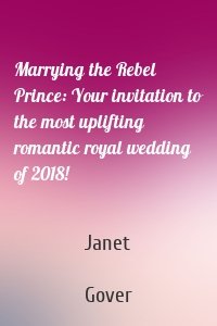Marrying the Rebel Prince: Your invitation to the most uplifting romantic royal wedding of 2018!