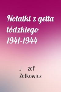 Notatki z getta łódzkiego 1941-1944