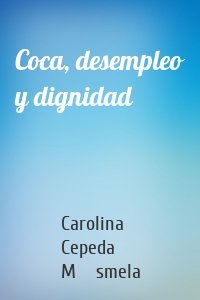 Coca, desempleo y dignidad